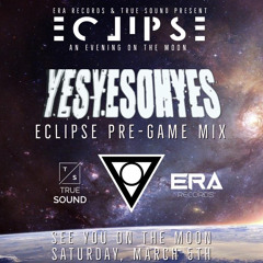 YESYESOHYES - ECLIPSE PRE-GAME MIX (ERA RECORDS & TRUE SOUND EVENTS)