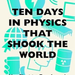 [ACCESS] PDF 💝 Ten Days in Physics that Shook the World: How Physicists Transformed