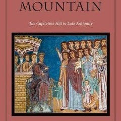 [READ] [EPUB KINDLE PDF EBOOK] Rome's Holy Mountain: The Capitoline Hill in Late Antiquity (Oxford S