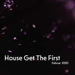 House Get The First - Februar 2023