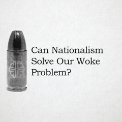 Can Nationalism Solve Our Woke Problem