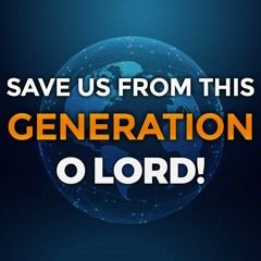 Save Us From This Generation, O Lord