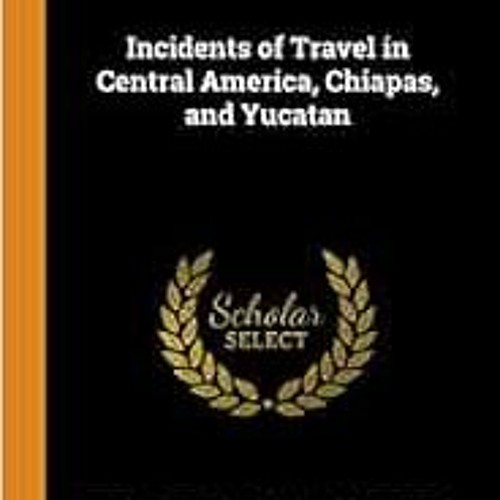 [View] [PDF EBOOK EPUB KINDLE] Incidents of Travel in Central America, Chiapas, and Yucatan by John
