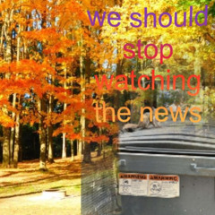 we should stop watching the news