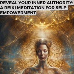 Reveal Your Inner Authority: A Reiki Meditation for Self-Empowerment