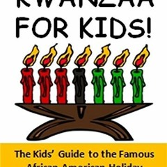ACCESS PDF 📥 Kwanzaa for Kids!: The Kids' Guide to the Famous African American Holid