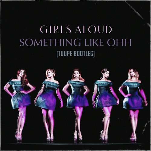 GIRLS ALOUD - SOMETHING LIKE OOH ( TUUPE BOOTLEG ) [FREE DL]