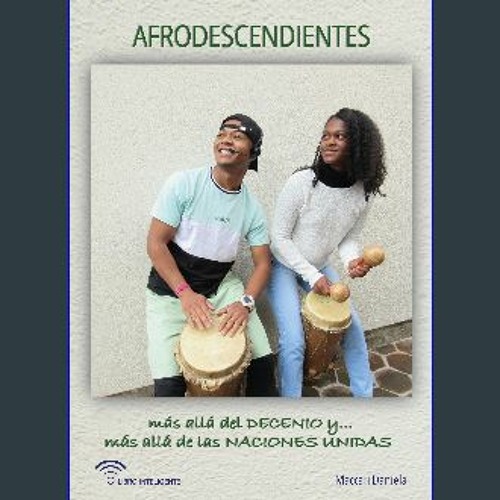 READ [PDF] 🌟 AFRODESCENDIENTES más allá del Decenio y más allá de las Naciones Unidas: Historias y