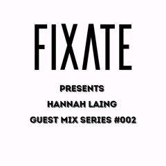 HANNAH LAING - FIXATE GUEST MIX SERIES JUNE 2021  #002