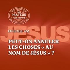 Peut-on annuler les choses «au nom de Jésus» (Épisode 451)