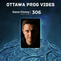 Ottawa Prog Vibes 306 – Steve Finney (Ottawa, Canada)