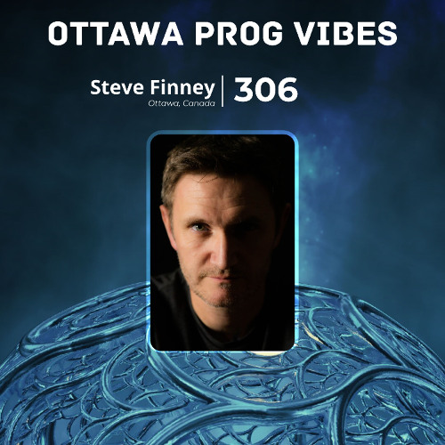 Ottawa Prog Vibes 306 – Steve Finney (Ottawa, Canada)