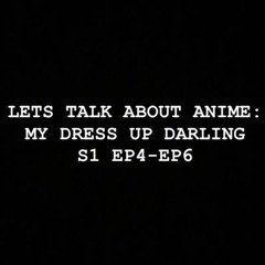 Lets Talk About Anime: My Dress Up Darling S1 EP4-EP6