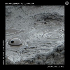 Entanglement w/ DJ Papaya - 26Jun2023