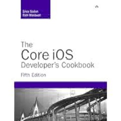 The Core iOS Developer's Cookbook (5th Edition) (Developer's Library): Core Recipes for