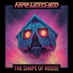 Farfletched - The Shape Of House
