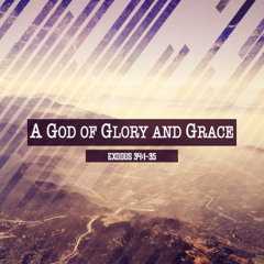 Exodus: A God of Grace and Glory (Exodus 34:1-35)