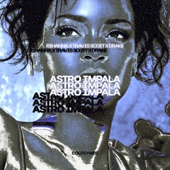 RIHANNA X TRAVIS SCOTT X DRAKE - ASTRO IMPALA (COLDSYMER REMIX)