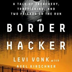 download PDF 💝 Border Hacker: A Tale of Treachery, Trafficking, and Two Friends on t