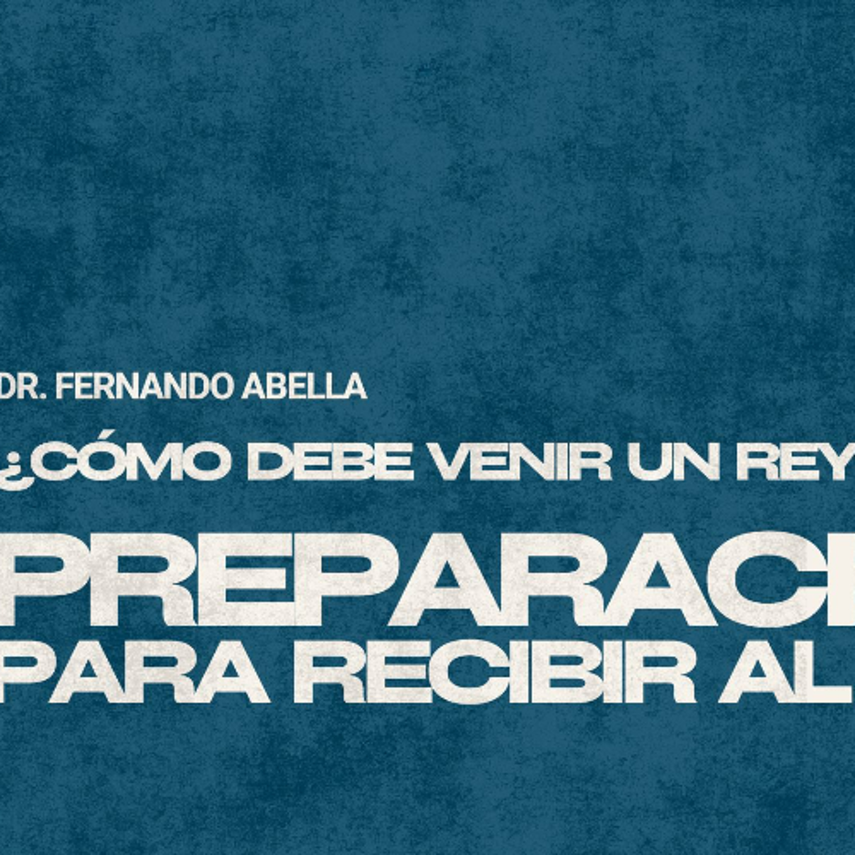Semana 2 | Como Debe Venir Un Rey: Preparación para Recibir al Rey | Dr. Fernando Abella episode artwork
