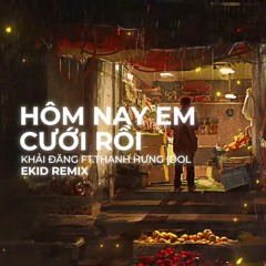 Hôm Nay Em Cưới Rồi - Khải Đăng ft. Thanh Hưng (Ekid Remix)