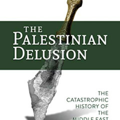 View EBOOK 🗃️ The Palestinian Delusion: The Catastrophic History of the Middle East