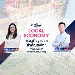 “Local Economy เศรษฐกิจฐานราก” สำคัญยังไง? ทำไมทุกประเทศถึงต้องให้ความสำคัญ EP.1 | THE ECHONOMY