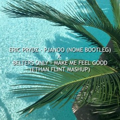 Eric Prydz - Pjanoo (NOME Bootleg) X Belters Only - Make Me Feel Good (Ethan Flint Mashup)