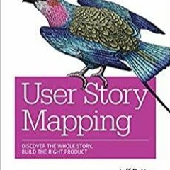 Download~ PDF User Story Mapping: Discover the Whole Story, Build the Right Product