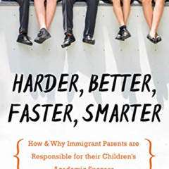 FREE PDF 💝 Harder, Better, Faster, Smarter: How & Why Immigrant Parents are Responsi