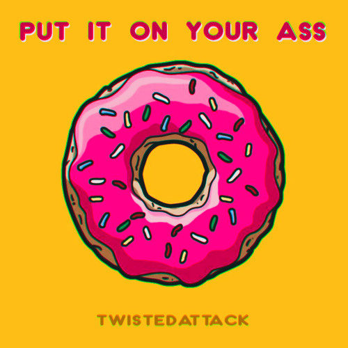 TwistedAttack – Put It On Your Ass (2016)