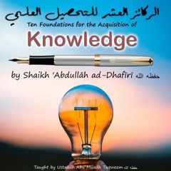 The Ten foundations for the Acquisition of knowledge ~ Abu Muadh Taqweem ~ Lesson 6