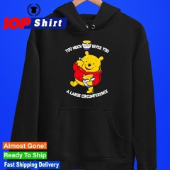 Pooh too much hunny gives you a large circumference shirt
