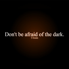 Don't be afraid of the dark.