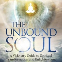 READ [KINDLE PDF EBOOK EPUB] The Unbound Soul: A Visionary Guide to Spiritual Transformation and Enl