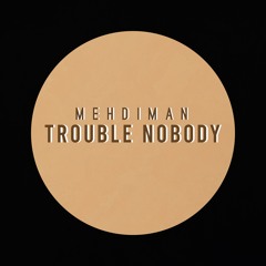 Mehdiman - Trouble Nobody (prod. By Mehdiman)
