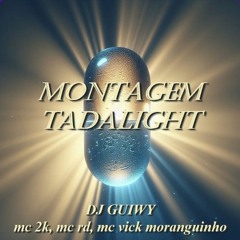 MONTAGEM TADALIGHT - MC 2K, MC RD, MC VICK MORANGUINHO ( DJ GUIWY )