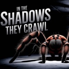 IN THE SHADOWS THEY CRAWL