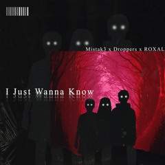 Mistak3 X Droppers X ROXAL - I Just Wanna Know