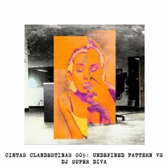 CC.005// Cintas Clandestinas 005: Undefined Pattern VS Dj Super Diva