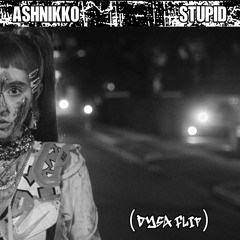 Ashnikko - STUPID (DYSA FLIP)