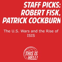 STAFF PICKS: The U.S. Wars and the Rise of ISIS / Robert Fisk, Patrick Cockburn