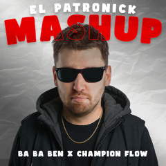 Ba Ba Ben x Champion Flow (El Patronick Mashup)