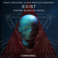 Manic Brothers, Alpha Particle Assembly - Exist (Pierre Blanche Remix) // Consumed Music