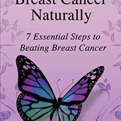 [ACCESS] PDF ✓ Heal Breast Cancer Naturally: 7 Essential Steps to Beating Breast Canc