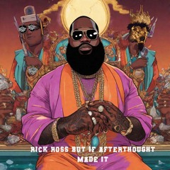 Rick Ross but if Afterthought Made It