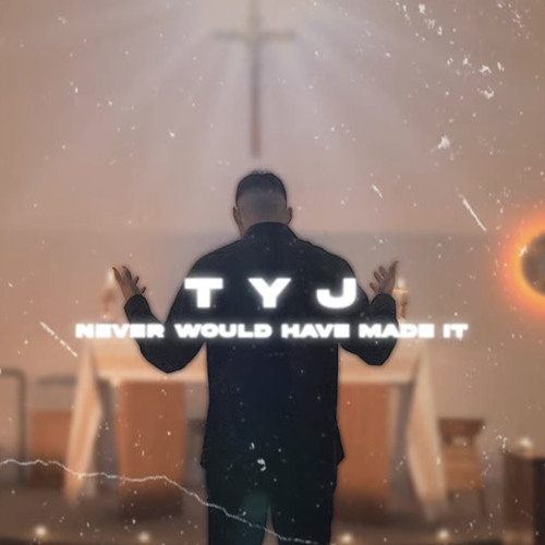 TYJ - Never Would Have Made It