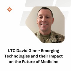 LTC David Ginn - Emerging Technologies And Their Impact On The Future Of Medicine