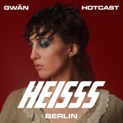 HEISSS HOTCAST 011: GWÄN