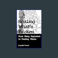 {READ/DOWNLOAD} 🌟 Healing What's Broken: From Being Exploited to Feeling Whole (<E.B.O.O.K. DOWNLO